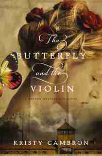 The Butterfly And The Violin by Kristy Cambron