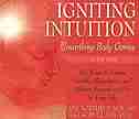 Igniting Intuition: Six Ways to Create Health, Happiness and Almost Everything Else in Your Life by Christiane Northrup