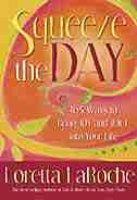 Squeeze the Day: 365 Ways to Bring Joy and Juice Into Your Life by Loretta Laroche