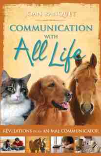 Communication With All Life: Revelations Of An Animal Communicator by Joan Ranquet