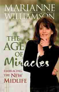 The Age Of Miracles: Embracing the New Midlife by Marianne Williamson