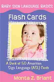 Baby Sign Language Flash Cards: A Deck Of 50 American Sign Language (asl) Cards by Monta Z. Briant