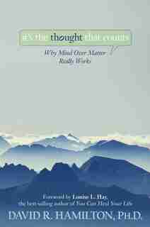 It's the Thought That Counts: Why Mind Over Matter Really Works by David R. Hamilton
