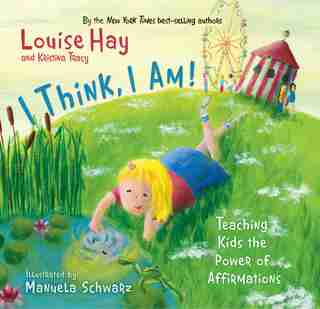 I Think, I Am!: Teaching Kids the Power of Affirmations by Louise Hay