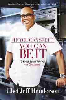 If You Can See It, You Can Be It: 12 Street-Smart Recipes for Success by Jeff Henderson