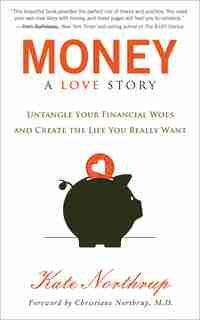Money, A Love Story: Untangle Your Financial Woes and Create the Life You Really Want by Kate Northrup