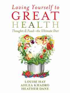 Loving Yourself To Great Health: Thoughts & Food--the Ultimate Diet by Louise Hay