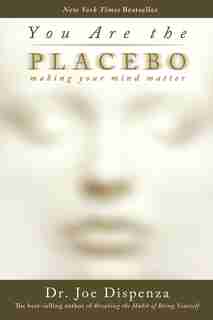 You Are the Placebo: Making Your Mind Matter de Joe Dispenza