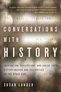 Conversations with History: Inspiration, Reflections, And Advice From History-makers And Celebrities On The Other Side by Susan Lander