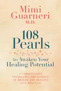 108 Pearls To Awaken Your Healing Potential: A Cardiologist Translates The Science Of Health And Healing Into Practice by Mimi Guarneri