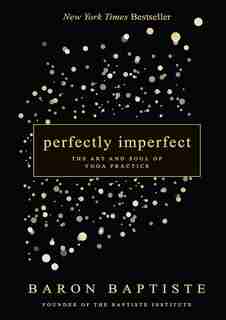 Perfectly Imperfect: The Art And Soul Of Yoga Practice by Baron Baptiste