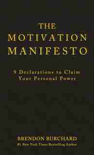 The Motivation Manifesto: 9 Declarations To Claim Your Personal Power by Brendon Burchard