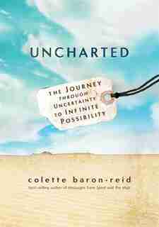 Uncharted: The Journey Through Uncertainty To Infinite Possibility by Colette Baron-reid