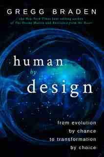 Human By Design: From Evolution By Chance To Transformation By Choice by Gregg Braden