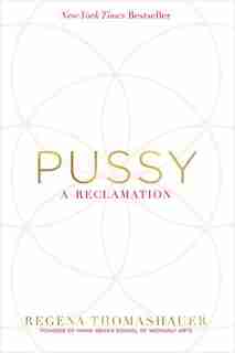 Pussy: A Reclamation by Regena Thomashauer