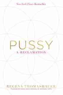 Pussy: A Reclamation by Regena Thomashauer