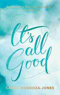 It's All Good: How To Trust And Surrender To The Bigger Plan by Cassie Mendoza-jones