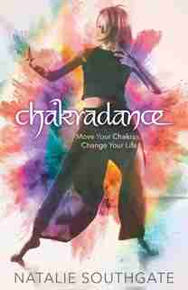 Chakradance: Move Your Chakras, Change Your Life by Natalie Southgate