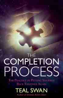 The Completion Process: The Practice Of Putting Yourself Back Together Again by Teal Swan