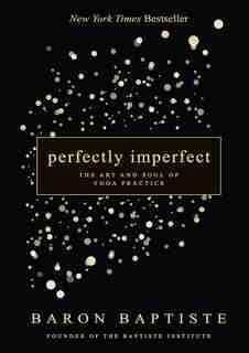 Perfectly Imperfect: The Art And Soul Of Yoga Practice by Baron Baptiste