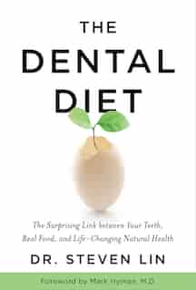 The Dental Diet: The Surprising Link Between Your Teeth, Real Food, And Life-changing Natural Health by Steven Lin
