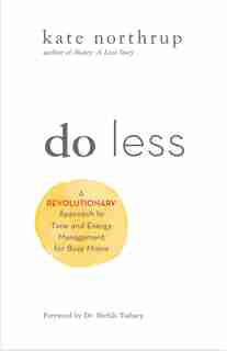Do Less: A Revolutionary Approach To Time And Energy Management For Ambitious Women by Kate Northrup