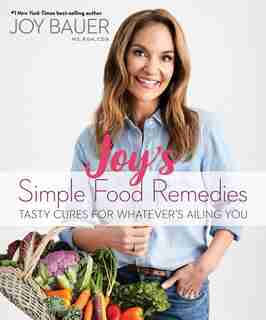 Joy's Simple Food Remedies: Tasty Cures For Whatever's Ailing You by Joy Bauer