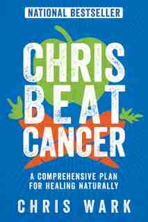Chris Beat Cancer: A Comprehensive Plan For Healing Naturally by Chris Wark