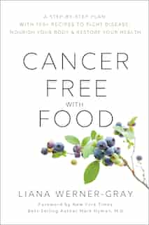Cancer-free With Food: A Step-by-step Plan With 100+ Recipes To Fight Disease, Nourish Your Body & Restore Your Health by Liana Werner Gray