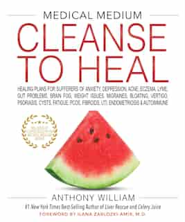 Medical Medium Cleanse To Heal: Healing Plans For Sufferers Of Anxiety, Depression, Acne, Eczema, Lyme, Gut Problems, Brain Fog, We by Anthony William