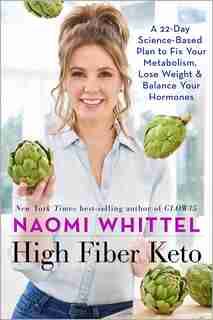 High Fiber Keto: A 22-day Science-based Plan To Fix Your Metabolism, Lose Weight & Balance Your Hormones by Naomi Whittel