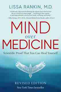 Mind Over Medicine - Revised Edition: Scientific Proof That You Can Heal Yourself by Lissa Rankin