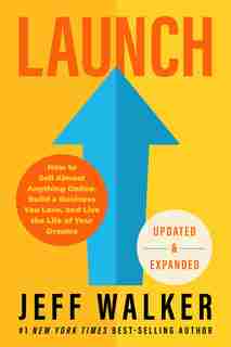 Launch (updated & Expanded Edition): How To Sell Almost Anything Online, Build A Business You Love, And Live The Life Of Your Dreams by Jeff Walker