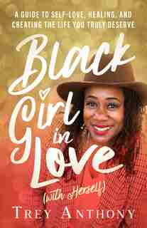 Black Girl In Love (with Herself): A Guide To Self-love, Healing, And Creating The Life You Truly Deserve by Trey Anthony