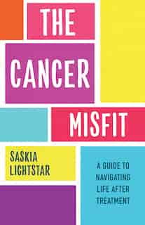 The Cancer Misfit: A Guide To Navigating Life After Treatment by Saskia Lightstar