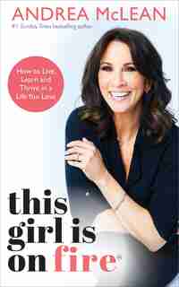 This Girl Is On Fire: How To Live, Learn And Thrive In A Life You Love by Andrea Mclean