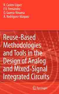 Reuse-Based Methodologies and Tools in the Design of Analog and Mixed-Signal Integrated Circuits by Rafael Castro López