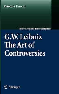 Gottfried Wilhelm Leibniz: The Art of Controversies by Marcelo Dascal