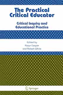 The Practical Critical Educator: Critical Inquiry and Educational Practice by Karyn Cooper