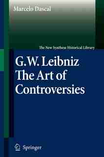 Gottfried Wilhelm Leibniz: The Art of Controversies by Marcelo Dascal