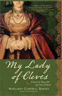 My Lady of Cleves: A Novel of Henry VIII and Anne of Cleves by Margaret Campbell Barnes