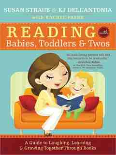 Reading With Babies, Toddlers And Twos: A Guide to Laughing, Learning and Growing Together Through Books by Susan Straub