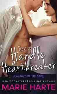 How to Handle a Heartbreaker: A Hilarious And Scorching Contemporary Romance by Marie Harte