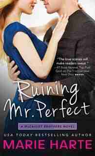 Ruining Mr. Perfect: A Hilarious And Scorching Contemporary Romance by Marie Harte