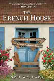 The French House: A Quirky And Inspiring Memoir About Turning A Ruin Into A Home by Don Wallace