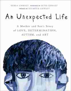 An Unexpected Life: A Mother and Son's Story of Love, Determination, Autism, and Art by Debra Chwast
