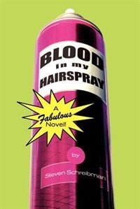 Blood in My Hairspray by Steven Schreibman