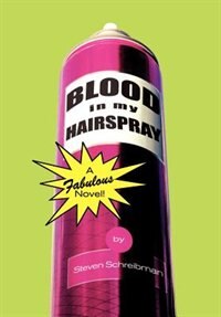 Blood in My Hairspray by Steven Schreibman