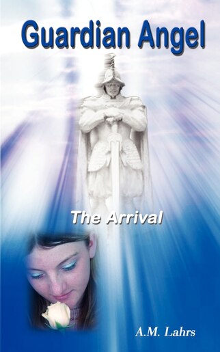 Guardian Angel: The Arrival by A. M. Lahrs