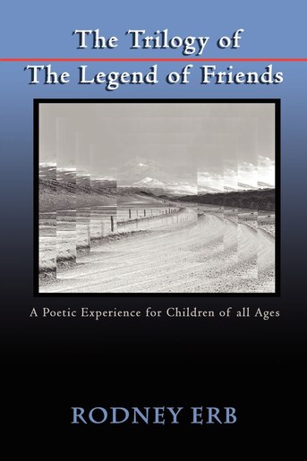 The Trilogy of the Legend of Friends: A Poetic Experience for Children of All Ages by Rodney Erb